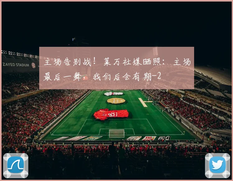 主场告别战！莱万社媒晒照：主场最后一舞，我们后会有期