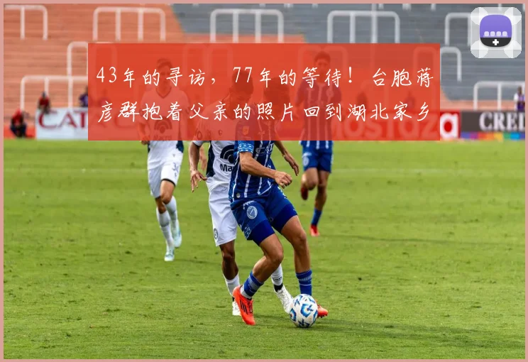 43年的寻访，77年的等待！台胞蒋彦群抱着父亲的照片回到湖北家乡，9位亲友来天河机场接机