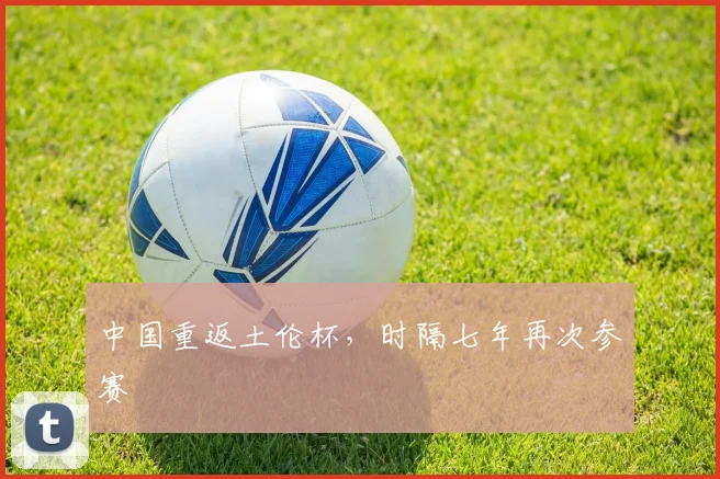中国重返土伦杯,时隔七年再次参赛