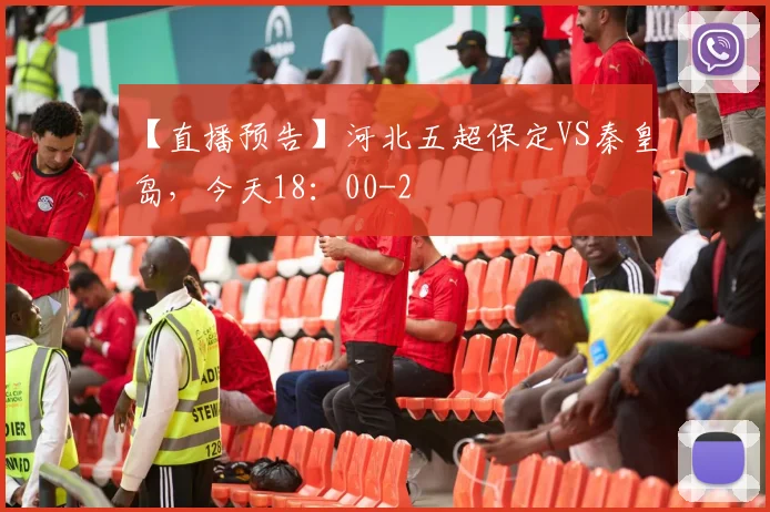 【直播预告】河北五超保定VS秦皇岛,今天18:00