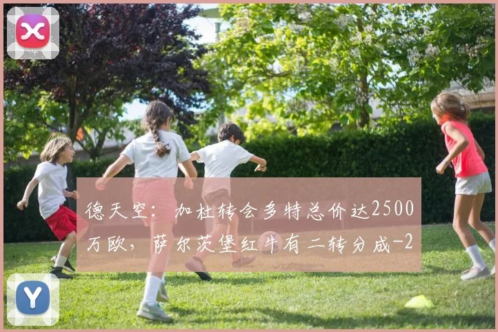 德天空：加杜转会多特总价达2500万欧，萨尔茨堡红牛有二转分成